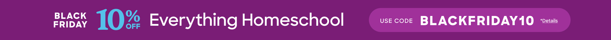 Black Friday 10% off everything homeschool. Use BLACKFRIDAY10 click for details.